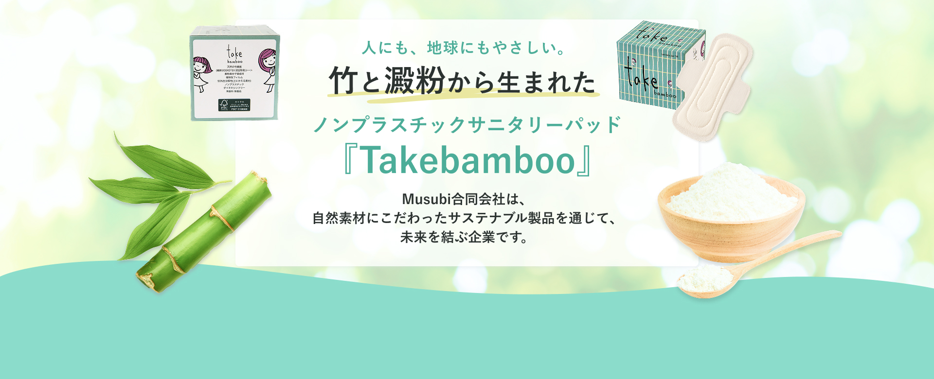 あなたの肌に、そして地球にやさしい選択を 日本初！竹と澱粉（でんぷん）でできたナプキン『Takebamboo』まもなく登場！　毎月のものだからこそ、ちゃんと選びたい。肌にふれるものを変えるだけで、心まで軽くなる。